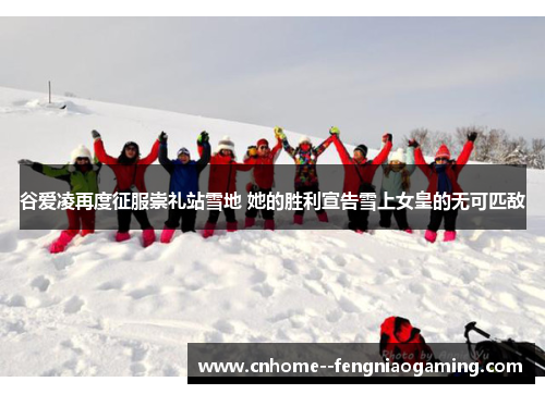 谷爱凌再度征服崇礼站雪地 她的胜利宣告雪上女皇的无可匹敌