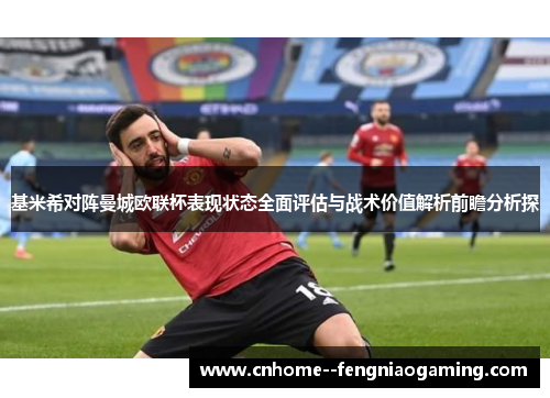 基米希对阵曼城欧联杯表现状态全面评估与战术价值解析前瞻分析探