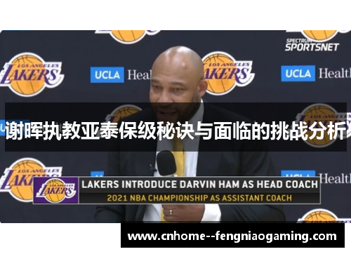 谢晖执教亚泰保级秘诀与面临的挑战分析 谢晖执教亚泰保级秘诀与面临的挑战分析