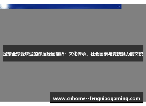 足球全球受欢迎的深层原因剖析：文化传承、社会因素与竞技魅力的交织