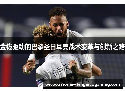 金钱驱动的巴黎圣日耳曼战术变革与创新之路