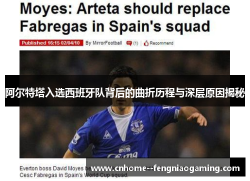 阿尔特塔入选西班牙队背后的曲折历程与深层原因揭秘