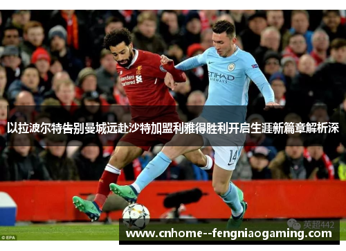 以拉波尔特告别曼城远赴沙特加盟利雅得胜利开启生涯新篇章解析深 以拉波尔特告别曼城远赴沙特加盟利雅得胜利开启生涯新篇章解析深