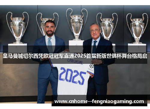 皇马曼城切尔西凭欧冠冠军直通2025首届新版世俱杯舞台格局启 皇马曼城切尔西凭欧冠冠军直通2025首届新版世俱杯舞台格局启